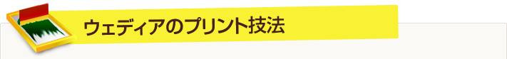 ウェディアのプリント技法